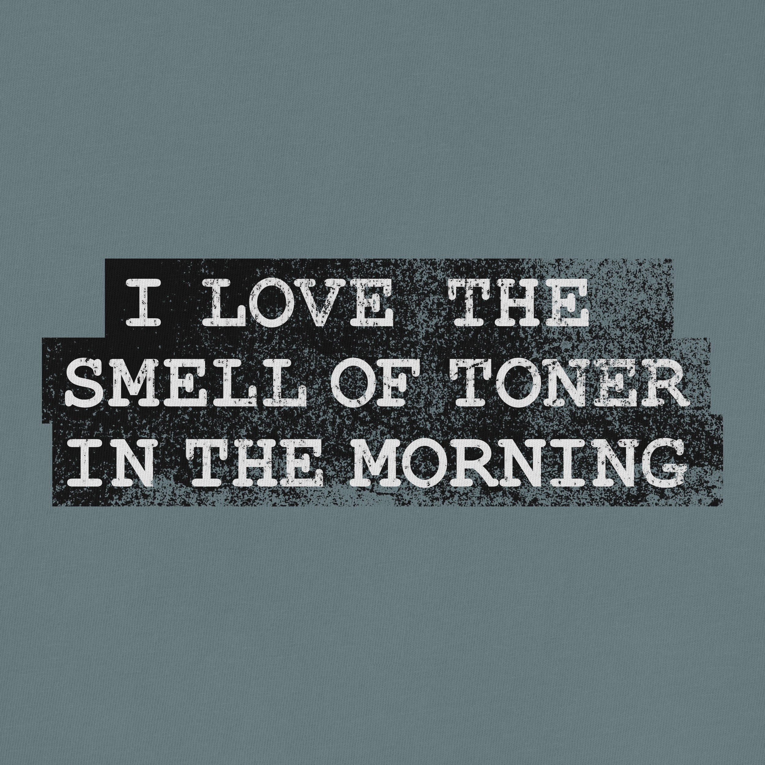 I Love the Smell of Toner in the Morning