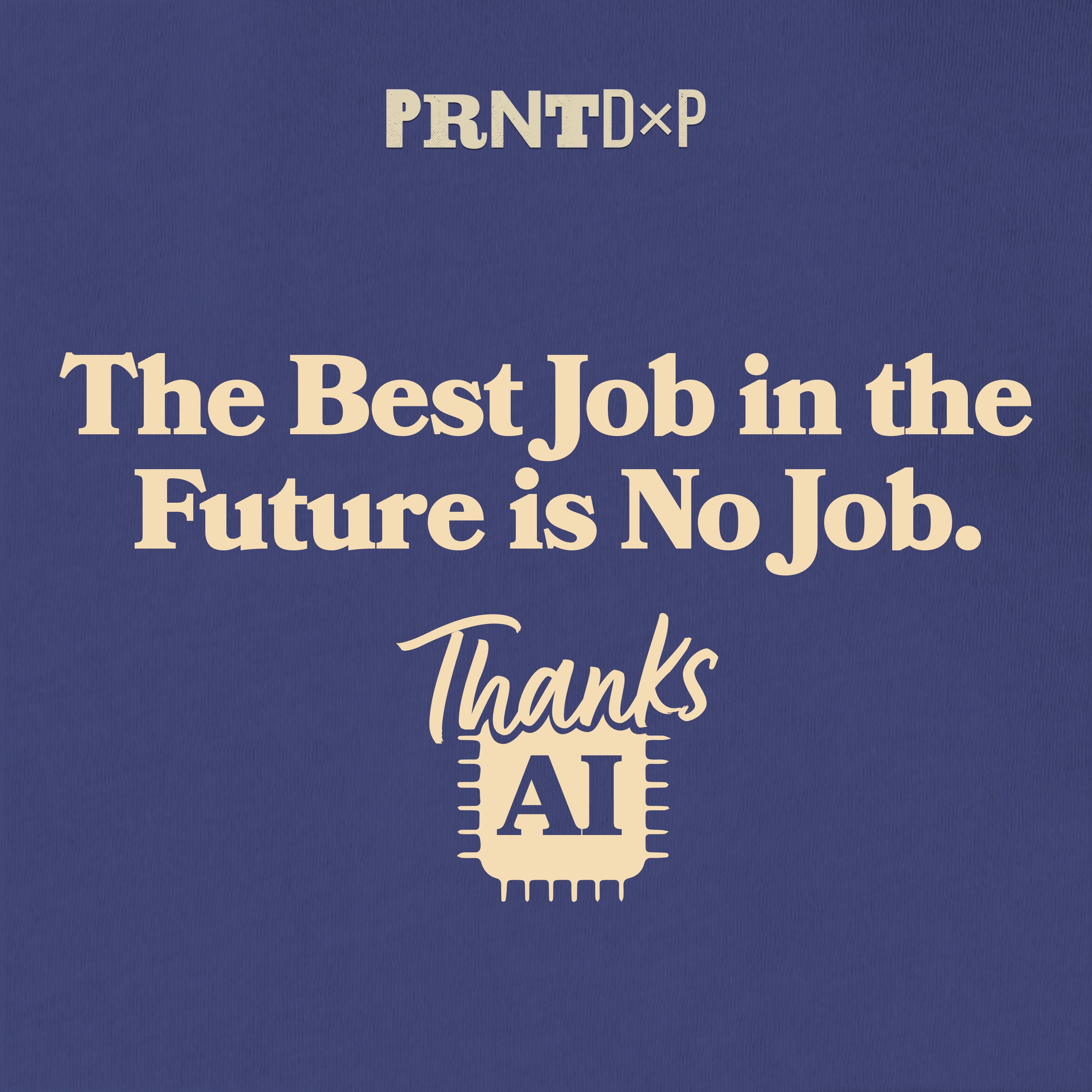 A meme of a flat t-shirt with a graphic printed on the front that says the best job in the future is no job, Thanks AI.