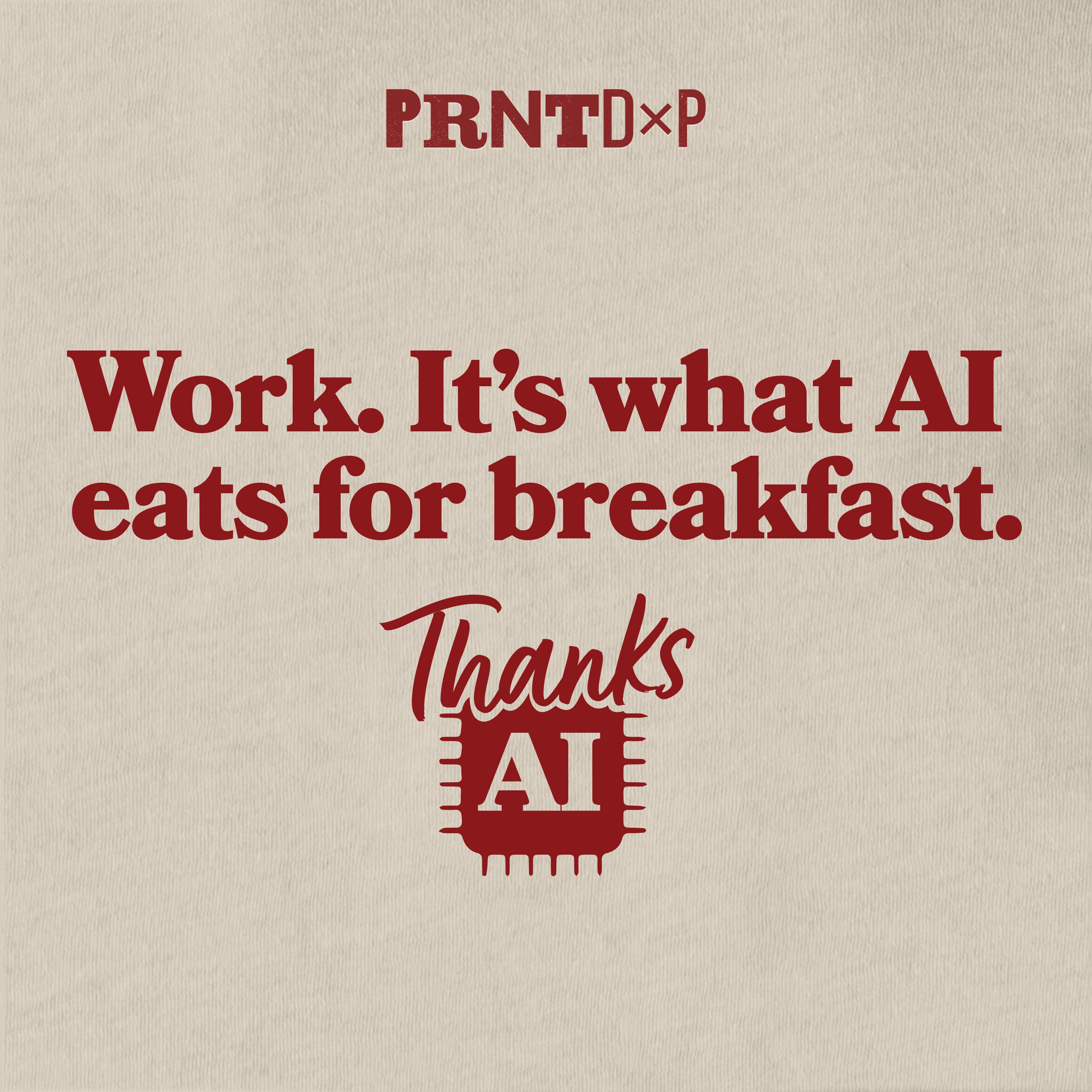 A meme of a flat t-shirt with a graphic printed on the front that says work, it's what AI eats for breakfast, Thanks AI.