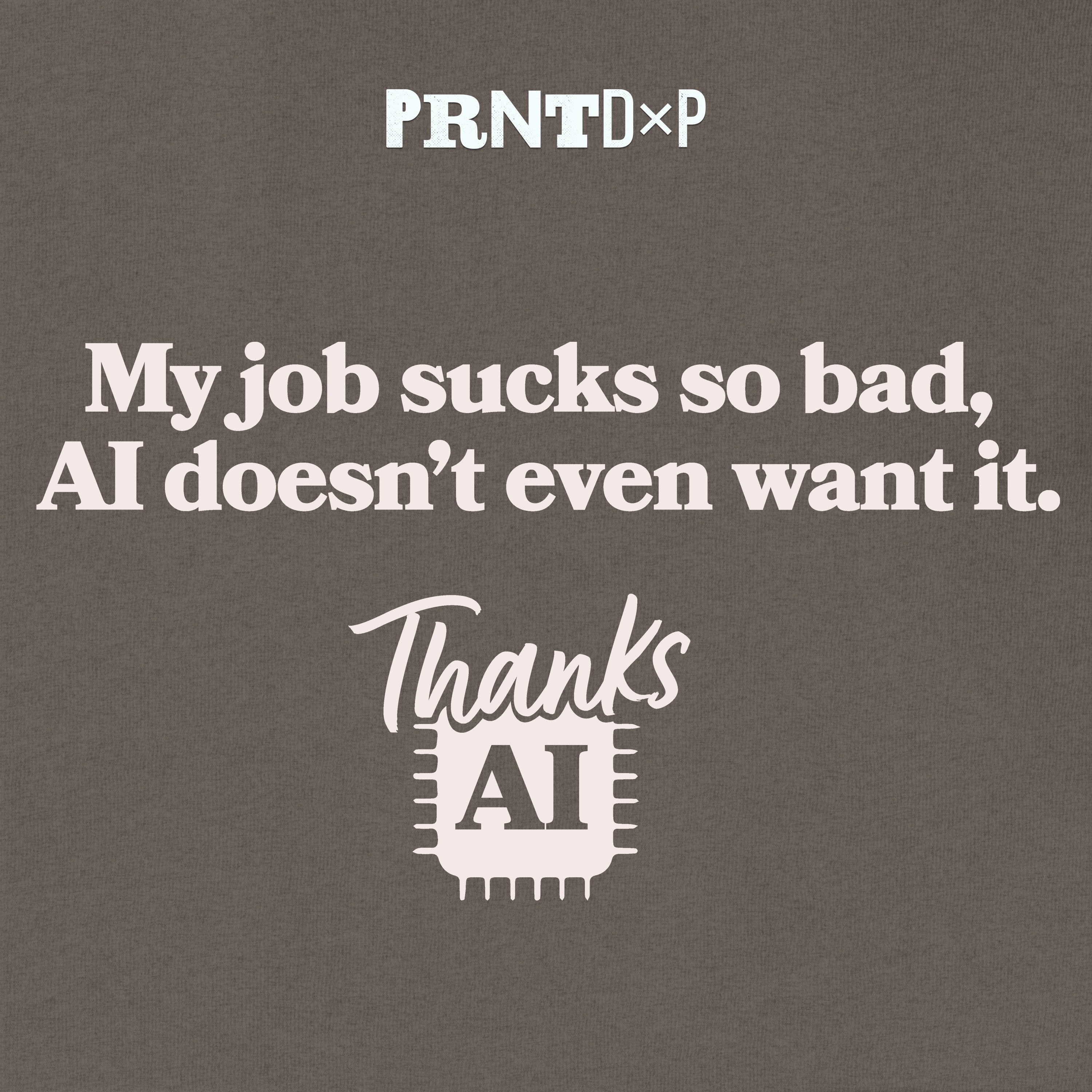 A meme of a graphic printed on the front that says My Job Sucks So bad, AI doesn't even want it, Thanks AI.