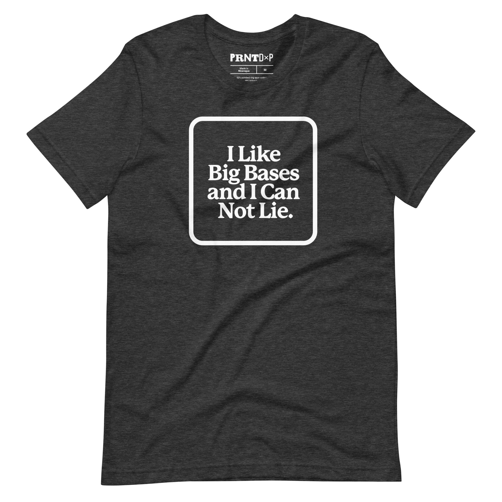 A dark gray t-shirt with a graphic printed in white that reads I like Big Bases and I can not lie.