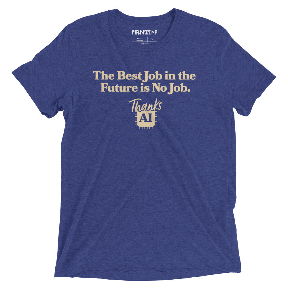 A photo of a flat t-shirt with a graphic printed on the front that says the best job in the future is no job, Thanks AI.