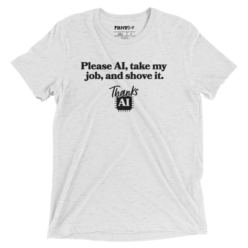 A photo of a flat t-shirt with a graphic printed on the front that says please ai, take my job, and shove it, Thanks AI.